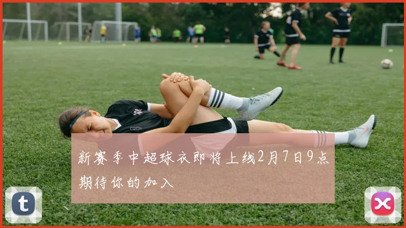 新赛季中超球衣即将上线2月7日9点期待你的加入