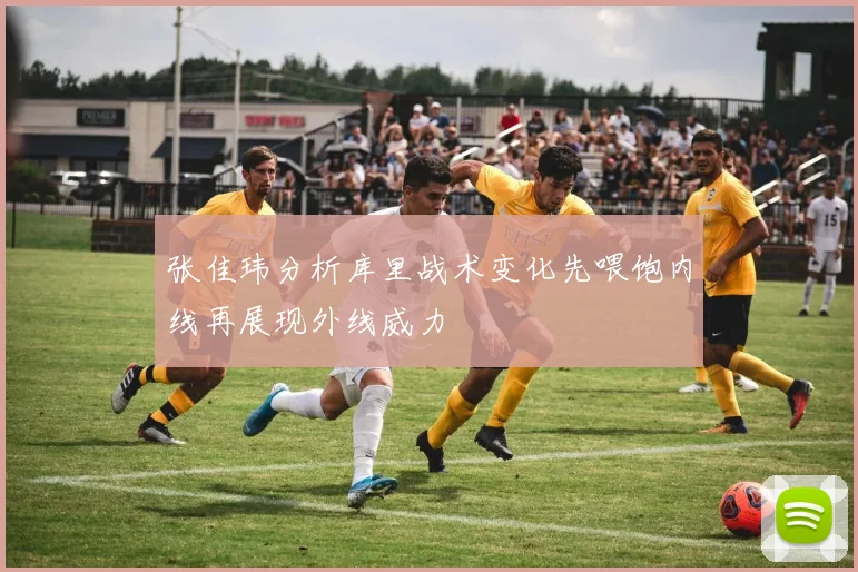 张佳玮分析库里战术变化先喂饱内线再展现外线威力