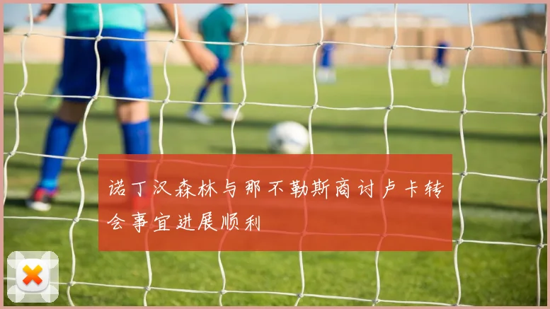 诺丁汉森林与那不勒斯商讨卢卡转会事宜进展顺利