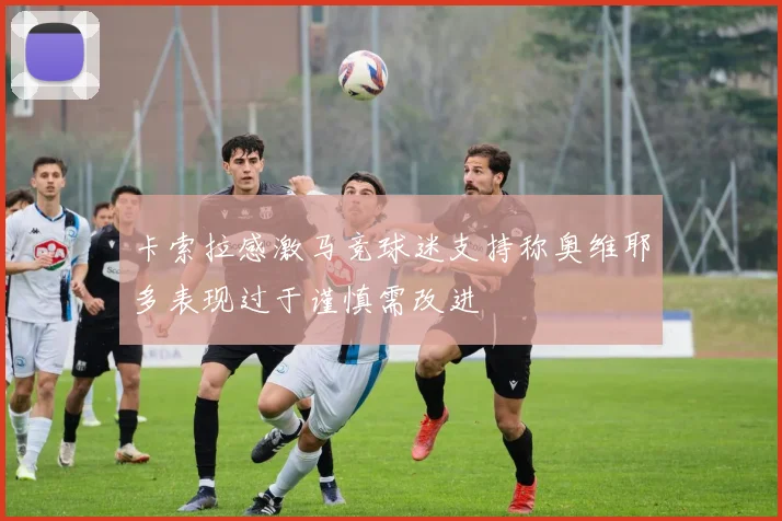 卡索拉感激马竞球迷支持称奥维耶多表现过于谨慎需改进